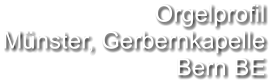 Orgelprofil  Münster, Gerbernkapelle Bern BE