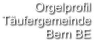 Orgelprofil  Täufergemeinde Bern BE