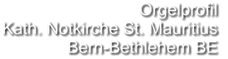 Orgelprofil  Kath. Notkirche St. Mauritius Bern-Bethlehem BE