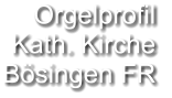 Orgelprofil  Kath. Kirche Bösingen FR