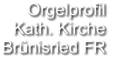 Orgelprofil  Kath. Kirche Brünisried FR