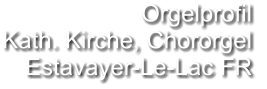 Orgelprofil  Kath. Kirche, Chororgel Estavayer-Le-Lac FR