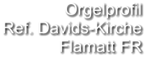 Orgelprofil  Ref. Davids-Kirche Flamatt FR