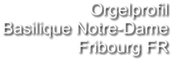 Orgelprofil  Basilique Notre-Dame Fribourg FR
