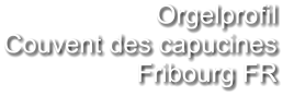 Orgelprofil  Couvent des capucines Fribourg FR