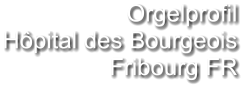 Orgelprofil  Hôpital des Bourgeois Fribourg FR