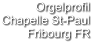 Orgelprofil  Chapelle St-Paul Fribourg FR