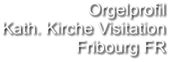 Orgelprofil  Kath. Kirche Visitation Fribourg FR