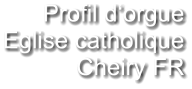 Profil d‘orgue Eglise catholique Cheiry FR
