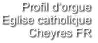 Profil d‘orgue  Eglise catholique Cheyres FR