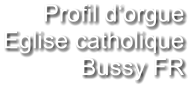 Profil d‘orgue Eglise catholique Bussy FR