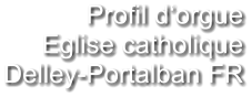 Profil d‘orgue Eglise catholique Delley-Portalban FR