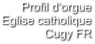 Profil d‘orgue Eglise catholique Cugy FR