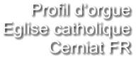 Profil d‘orgue Eglise catholique Cerniat FR