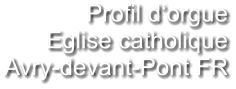 Profil d‘orgue Eglise catholique Avry-devant-Pont FR