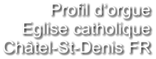 Profil d‘orgue Eglise catholique Châtel-St-Denis FR