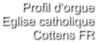 Profil d‘orgue Eglise catholique Cottens FR
