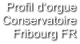 Profil d‘orgue Conservatoire Fribourg FR