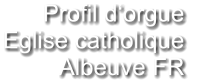 Profil d‘orgue  Eglise catholique Albeuve FR