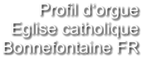 Profil d‘orgue Eglise catholique Bonnefontaine FR