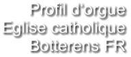 Profil d‘orgue Eglise catholique Botterens FR