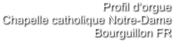 Profil d‘orgue Chapelle catholique Notre-Dame Bourguillon FR
