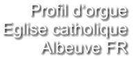 Profil d‘orgue  Eglise catholique Albeuve FR