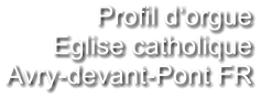 Profil d‘orgue Eglise catholique Avry-devant-Pont FR