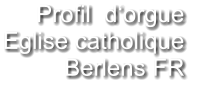 Profil  d‘orgue  Eglise catholique Berlens FR