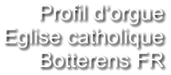 Profil d‘orgue Eglise catholique Botterens FR