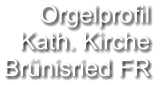 Orgelprofil  Kath. Kirche Brünisried FR