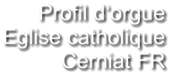 Profil d‘orgue Eglise catholique Cerniat FR