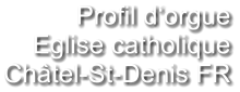 Profil d‘orgue Eglise catholique Châtel-St-Denis FR