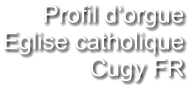 Profil d‘orgue Eglise catholique Cugy FR