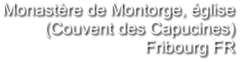 Monastère de Montorge, église (Couvent des Capucines) Fribourg FR