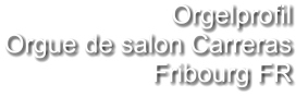 Orgelprofil  Orgue de salon Carreras Fribourg FR