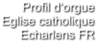 Profil d‘orgue Eglise catholique Echarlens FR
