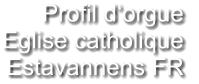 Profil d‘orgue Eglise catholique  Estavannens FR