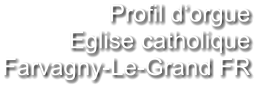 Profil d‘orgue Eglise catholique Farvagny-Le-Grand FR