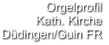 Orgelprofil  Kath. Kirche Düdingen/Guin FR
