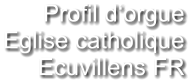 Profil d‘orgue Eglise catholique Ecuvillens FR
