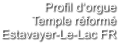 Profil d‘orgue Temple réformé Estavayer-Le-Lac FR