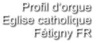 Profil d‘orgue  Eglise catholique Fétigny FR