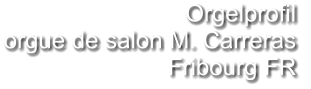 Orgelprofil  orgue de salon M. Carreras Fribourg FR