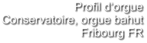 Profil d‘orgue Conservatoire, orgue bahut Fribourg FR