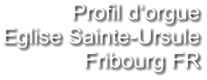 Profil d‘orgue Eglise Sainte-Ursule Fribourg FR