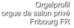 Orgelprofil  orgue de salon privé Fribourg FR