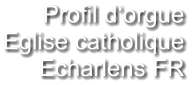 Profil d‘orgue Eglise catholique Echarlens FR