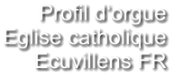 Profil d‘orgue Eglise catholique Ecuvillens FR