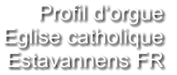 Profil d‘orgue Eglise catholique  Estavannens FR